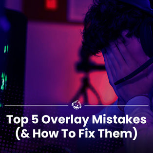 5 Overlay Mistakes That Damage Your Stream Branding - And How To Fix Them