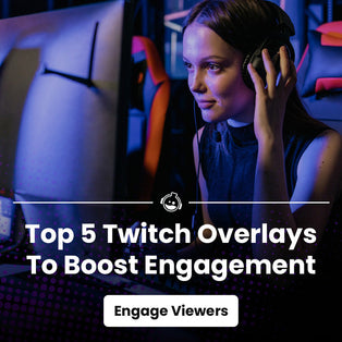 Top 5 Twitch Overlays To Drive Viewer Engagement