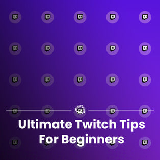 Ultimate Twitch Streaming Tips For Beginners